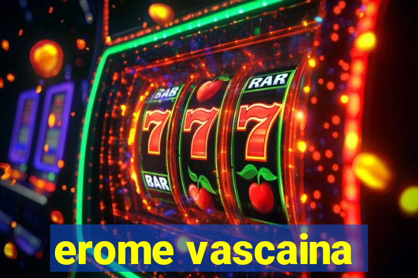 erome vascaina